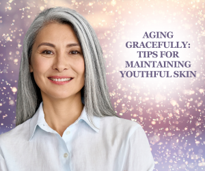 Aging Gracefully Tips for Maintaining Youthful Skin